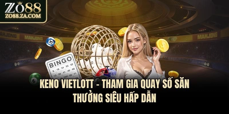 Keno Vietlott - Tham Gia Quay Số Săn Thưởng Siêu Hấp Dẫn