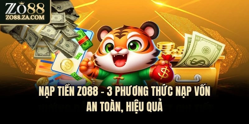 Nạp Tiền Zo88 - 3 Phương Thức Nạp Vốn An Toàn, Hiệu Quả